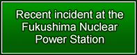 Recent incident at the Fukushima Nuclear Power Station